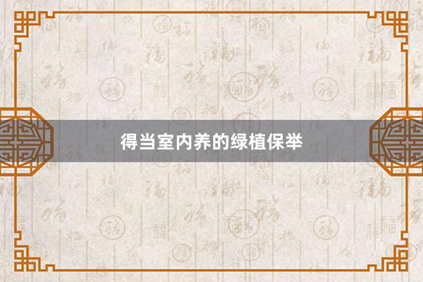 得当室内养的绿植保举